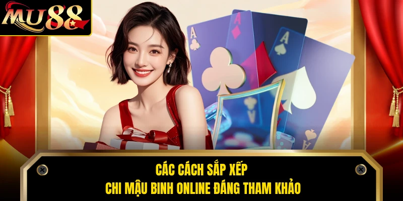 Các cách sắp xếp chi mậu binh online đáng tham khảo 