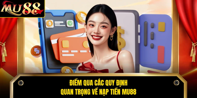 Điểm qua các quy định quan trọng về nạp tiền MU88 