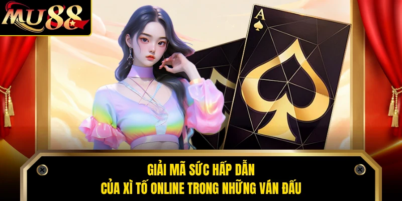 Giải mã sức hấp dẫn của xì tố online trong những ván đấu 