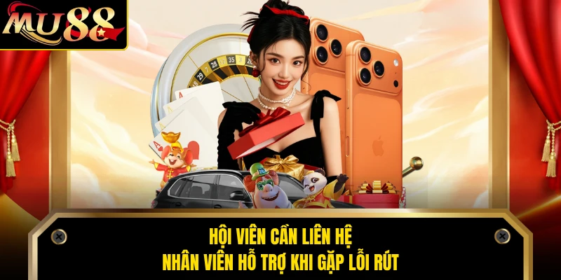 Hội viên cần liên hệ nhân viên hỗ trợ khi gặp lỗi rút