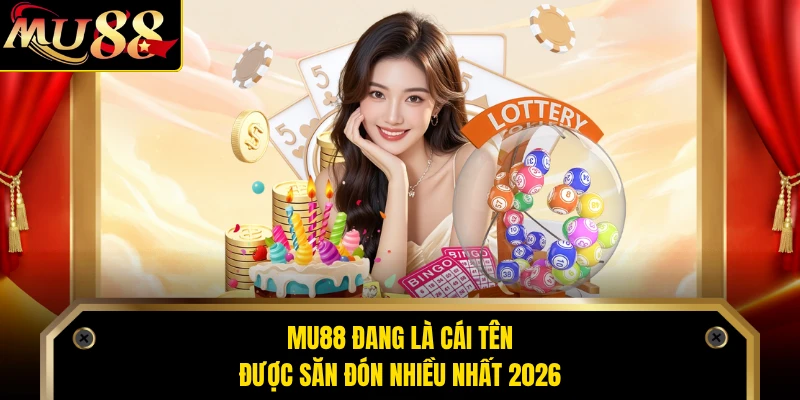 MU88 đang là cái tên được săn đón nhiều nhất 2026