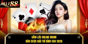 Sâm Lốc Online MU88 - Bàn Cược Giải Trí Đỉnh Cao 2026 