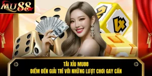 Tài Xỉu MU88 - Điểm Đến Giải Trí Với Những Lượt Chơi Gay Cấn